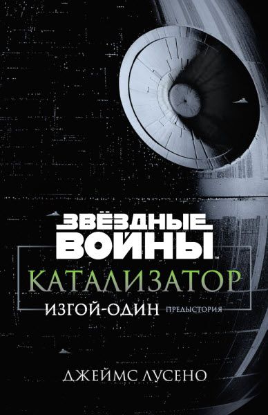 Джеймс Лучено. Звёздные Войны. Катализатор. Изгой-Один. Предыстория