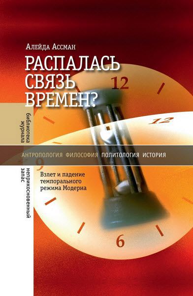 Алейда Ассман. Распалась связь времен? Взлет и падение темпорального режима Модерна