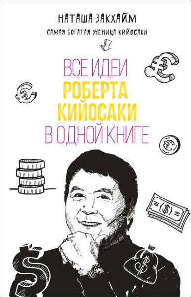 Наташа Закхайм. Все идеи Роберта Кийосаки в одной книге