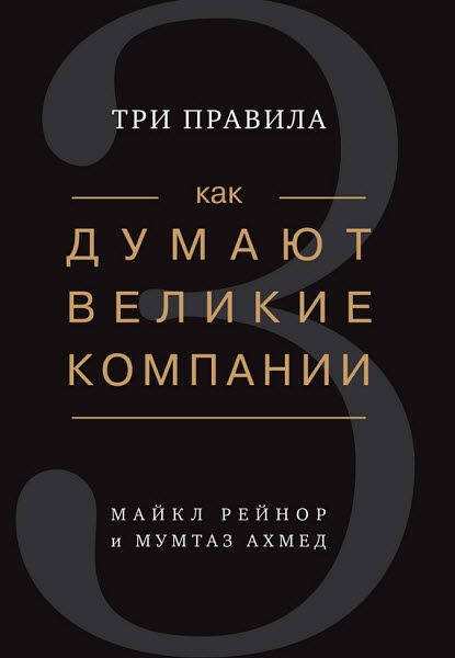 М. Рейнор, М. Ахмед. Как думают великие компании. Три правила