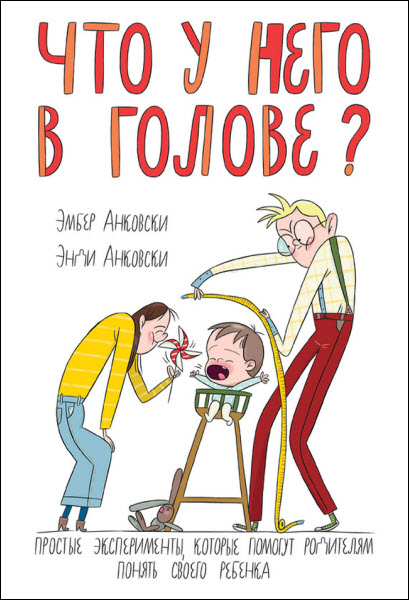 Э. Анковски, Э. Анковски. Что у него в голове? Простые эксперименты, которые помогут родителям понять своего ребенка