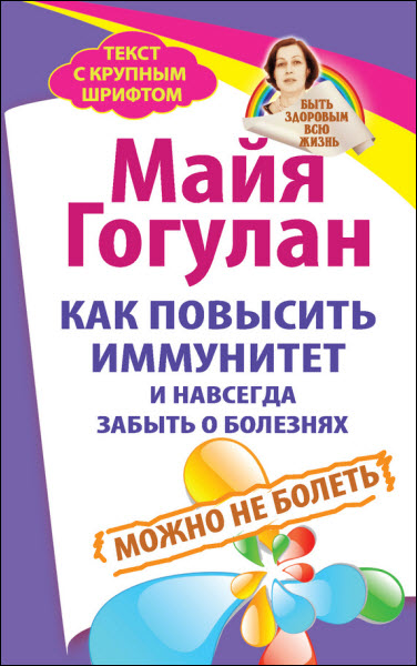 Майя Гогулан. Как повысить иммунитет и навсегда забыть о болезнях. Можно не болеть