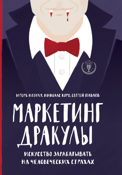 Николас Коро, Игорь Козуля, Сергей Павлов. Маркетинг Дракулы. Как зарабатывать на человеческих страхах