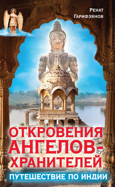 Ренат Гарифзянов. Откровения Ангелов-Хранителей. Путешествие по Индии