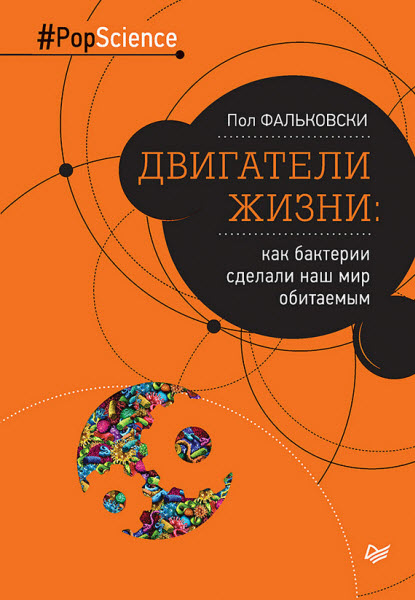 Пол Фальковски. Двигатели жизни. Как бактерии сделали наш мир обитаемым