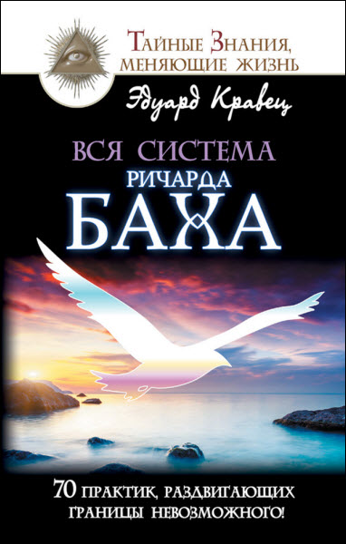 Эдуард Кравец. Вся система Ричарда Баха. 70 практик, раздвигающих границы невозможного!