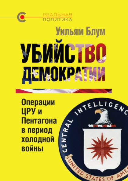 Уильям Блум. Убийство демократии: операции ЦРУ и Пентагона в период холодной войны