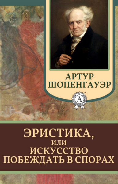 Артур Шопенгауэр. Эристика, или Искусство побеждать в спорах