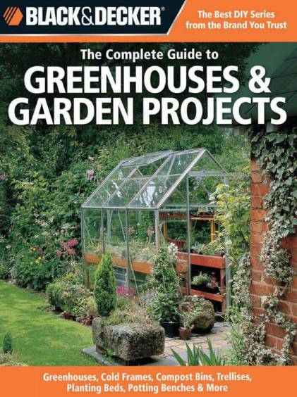 The Complete Guide to Greenhouses & Garden Projects