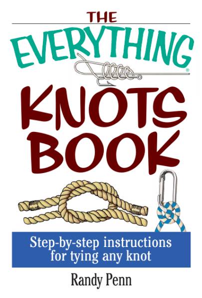 The Everything Knots Book: Step-By-Step Instructions for Tying Any Knot