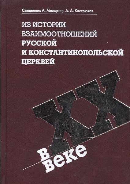 А.В. Мазырин, А.А. Кострюков. Из истории взаимоотношений Русской и Константинопольской Церквей в ХХ веке